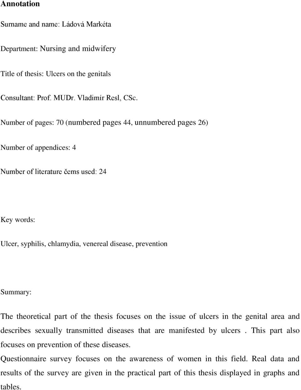 Summary: The theoretical part of the thesis focuses on the issue of ulcers in the genital area and describes sexually transmitted diseases that are manifested by ulcers.