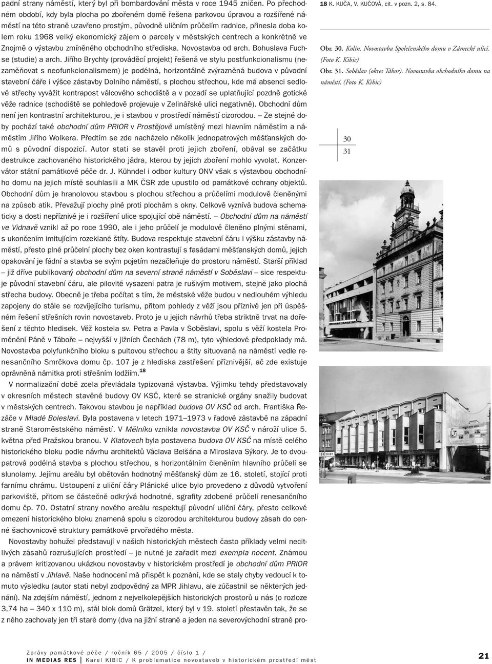 1968 velk ekonomick zájem o parcely v mûstsk ch centrech a konkrétnû ve Znojmû o v stavbu zmínûného obchodního stfiediska. Novostavba od arch. Bohuslava Fuchse (studie) a arch.