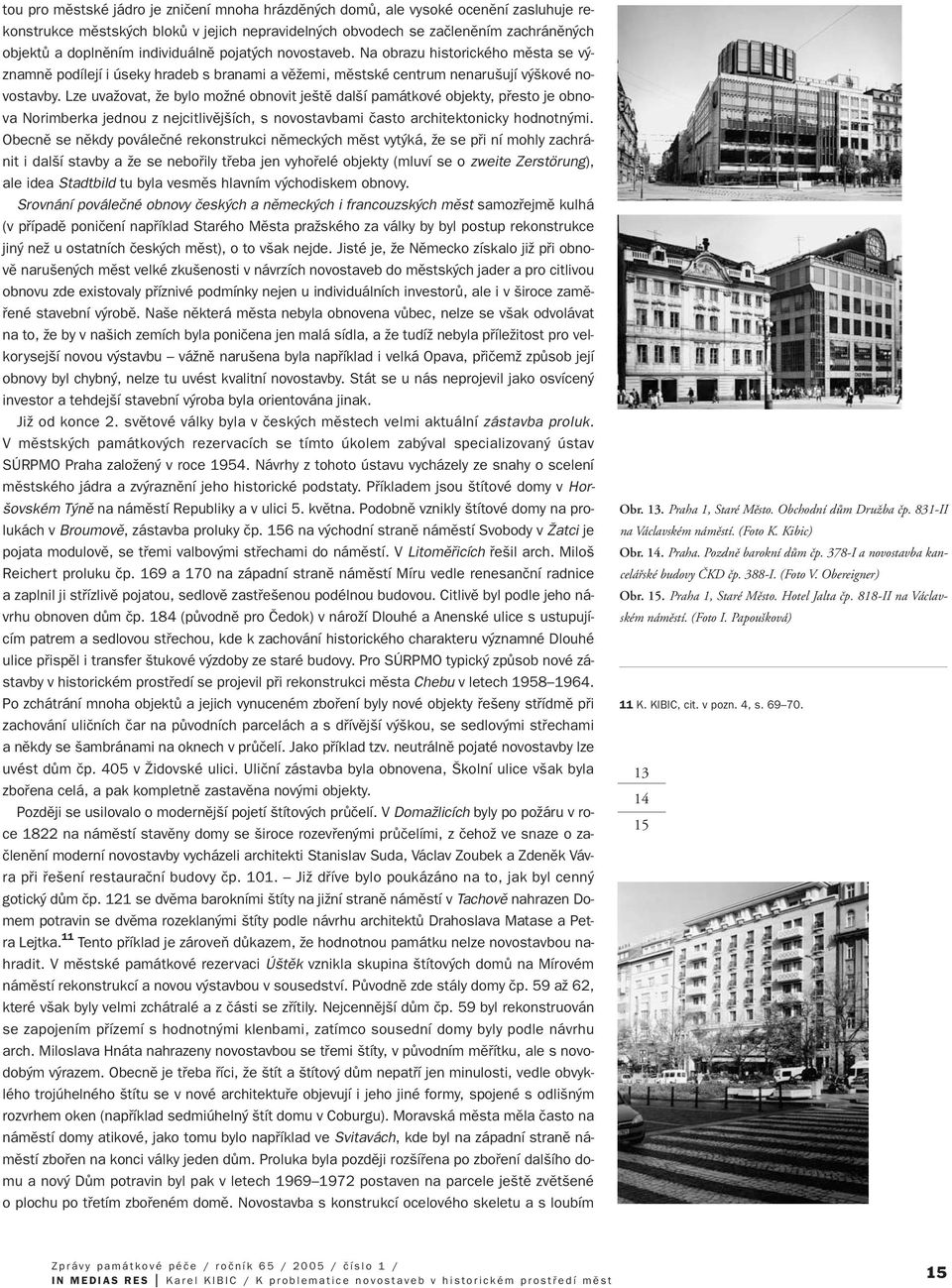 Lze uvaïovat, Ïe bylo moïné obnovit je tû dal í památkové objekty, pfiesto je obnova Norimberka jednou z nejcitlivûj ích, s novostavbami ãasto architektonicky hodnotn mi.