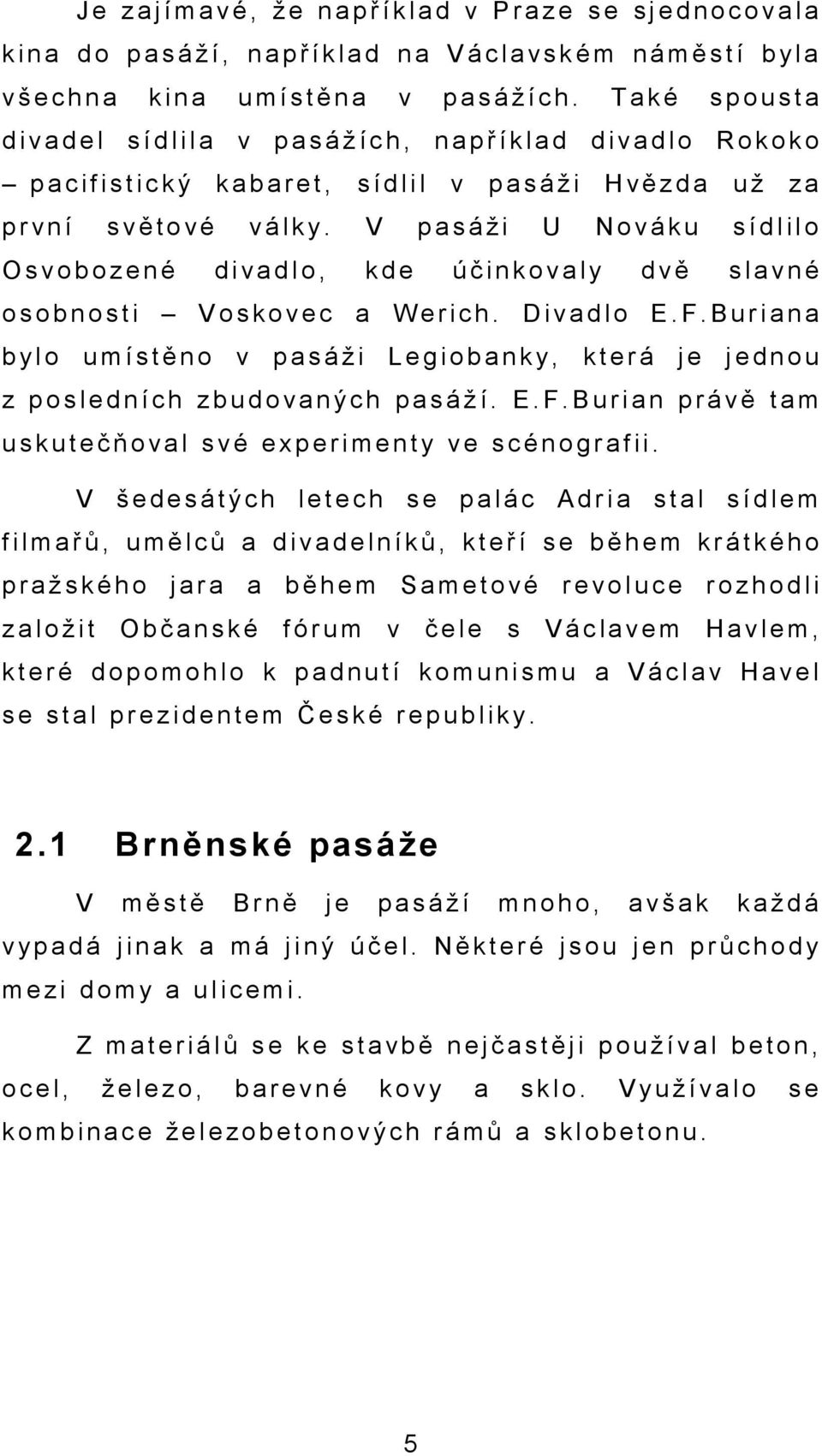 T a k é s p o u s t a d i v a d e l s í d l i l a v p a s á ž í c h, n a p ř í k l a d d i v a d l o R o k o k o p a c i f i s t i c k ý k a b a r e t, s í d l i l v p a s á ž i H v ě z d a u ž z a p