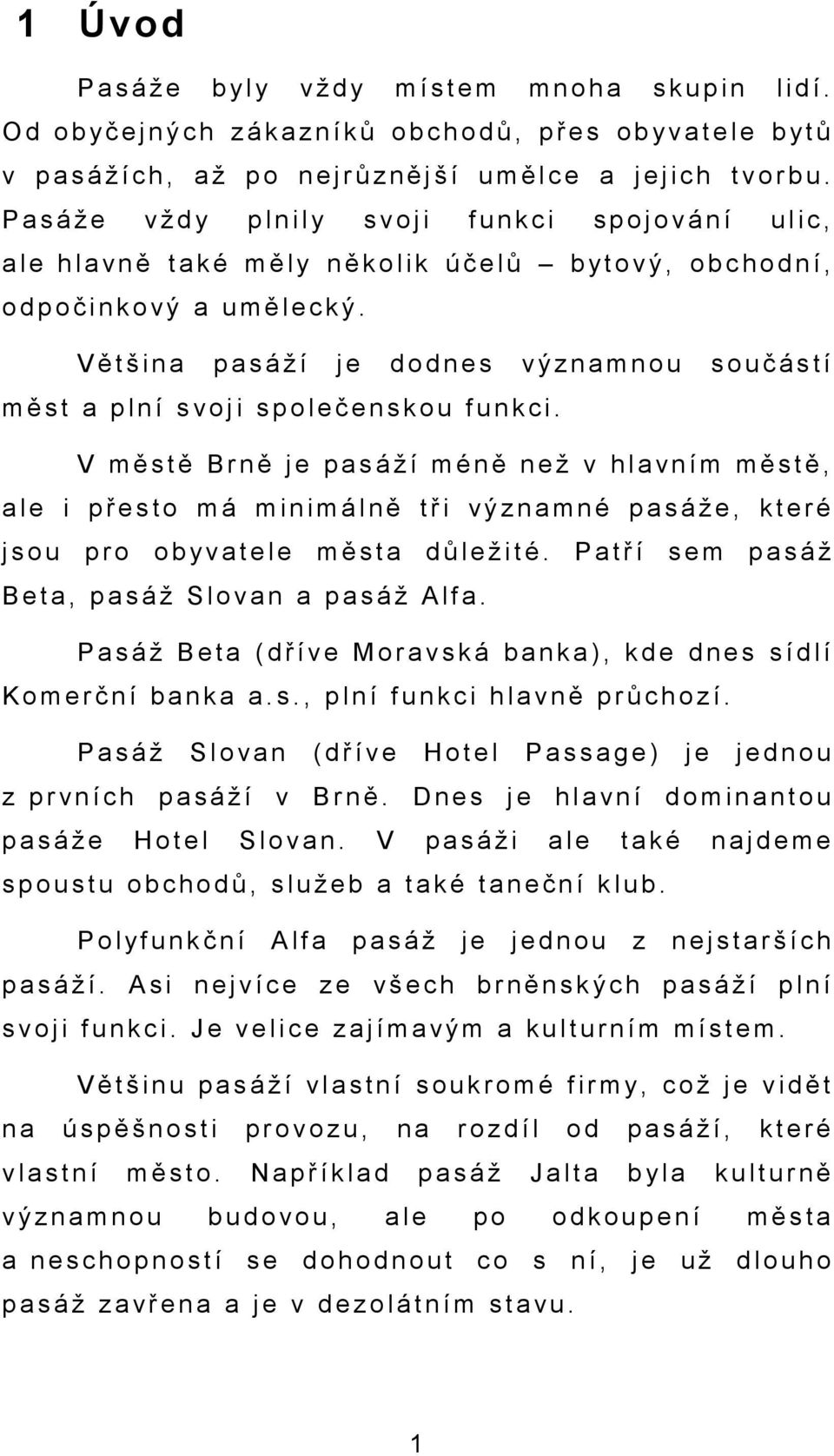 P a s á ž e v ž d y p l n i l y s v o j i f u n k c i s p o j o v á n í u l i c, a l e h l a v n ě t a k é m ě l y n ě k o l i k ú č e l ů b yt o v ý, o b c h o d n í, o d p o č i n k o v ý a u m ě l