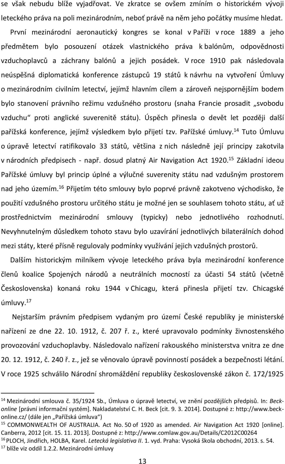 V roce 1910 pak následovala neúspěšná diplomatická konference zástupců 19 států k návrhu na vytvoření Úmluvy o mezinárodním civilním letectví, jejímž hlavním cílem a zároveň nejspornějším bodem bylo