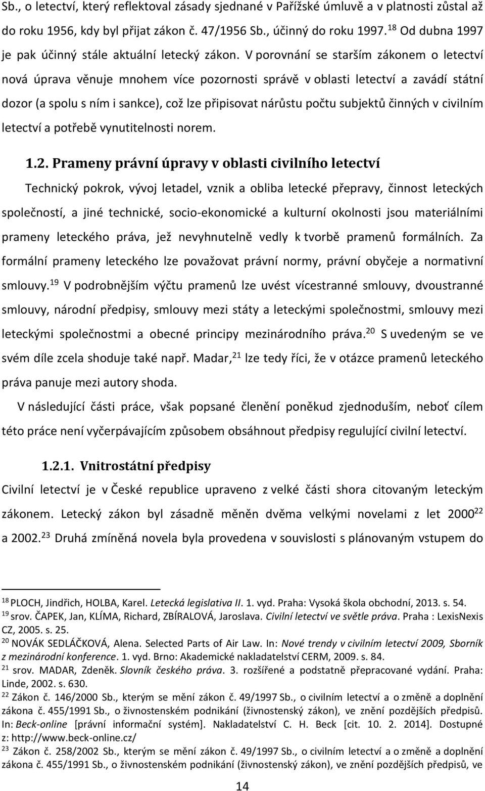 V porovnání se starším zákonem o letectví nová úprava věnuje mnohem více pozornosti správě v oblasti letectví a zavádí státní dozor (a spolu s ním i sankce), což lze připisovat nárůstu počtu subjektů