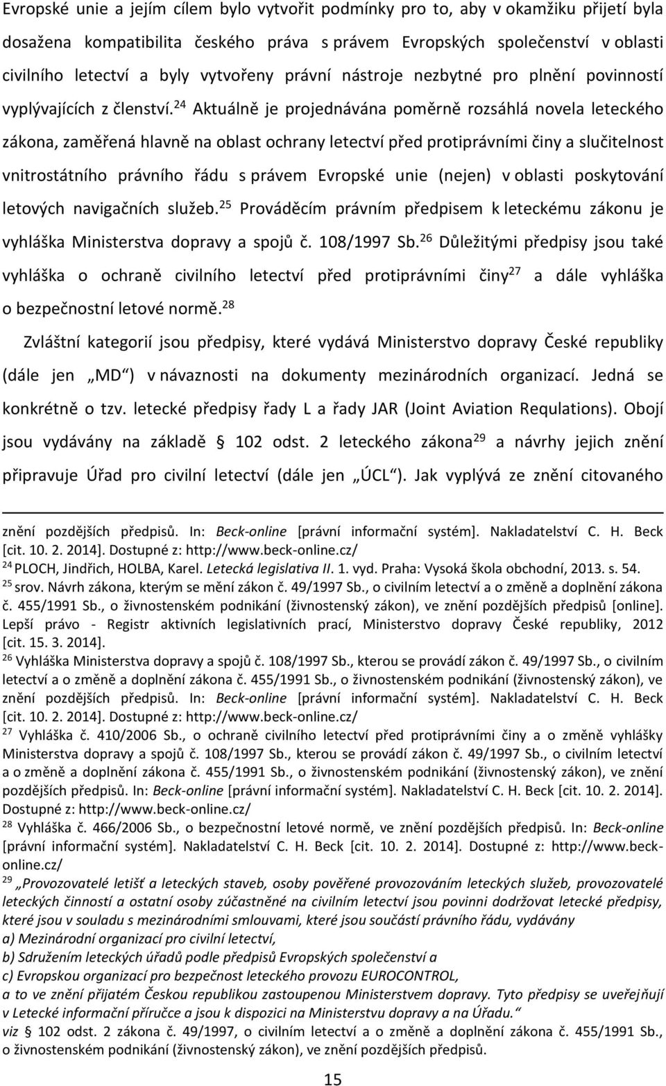 24 Aktuálně je projednávána poměrně rozsáhlá novela leteckého zákona, zaměřená hlavně na oblast ochrany letectví před protiprávními činy a slučitelnost vnitrostátního právního řádu s právem Evropské