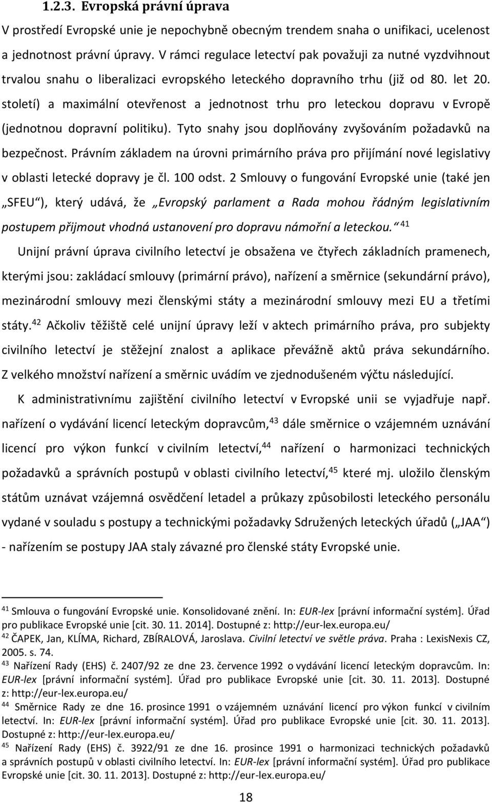 století) a maximální otevřenost a jednotnost trhu pro leteckou dopravu v Evropě (jednotnou dopravní politiku). Tyto snahy jsou doplňovány zvyšováním požadavků na bezpečnost.