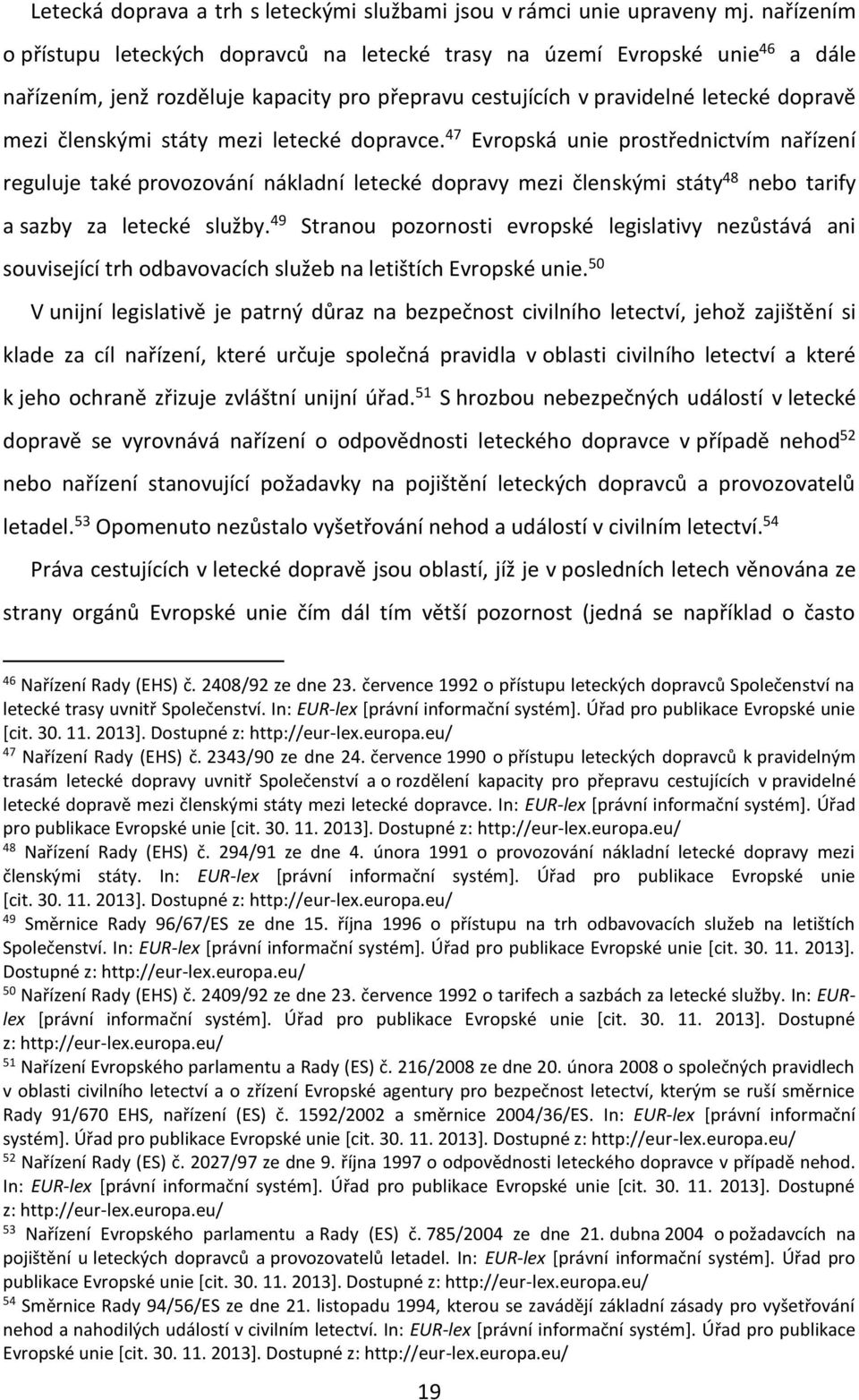 mezi letecké dopravce. 47 Evropská unie prostřednictvím nařízení reguluje také provozování nákladní letecké dopravy mezi členskými státy 48 nebo tarify a sazby za letecké služby.