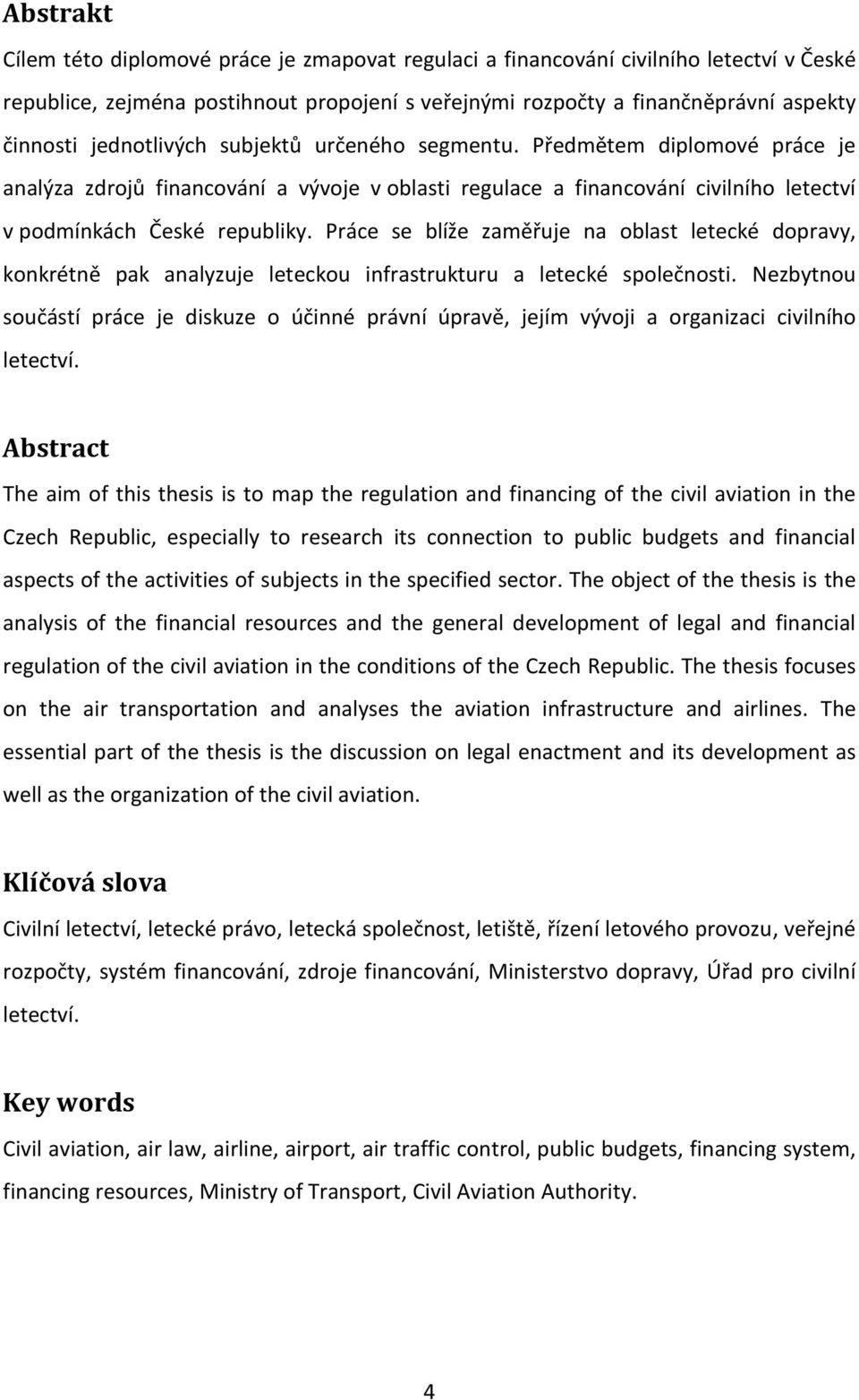 Práce se blíže zaměřuje na oblast letecké dopravy, konkrétně pak analyzuje leteckou infrastrukturu a letecké společnosti.
