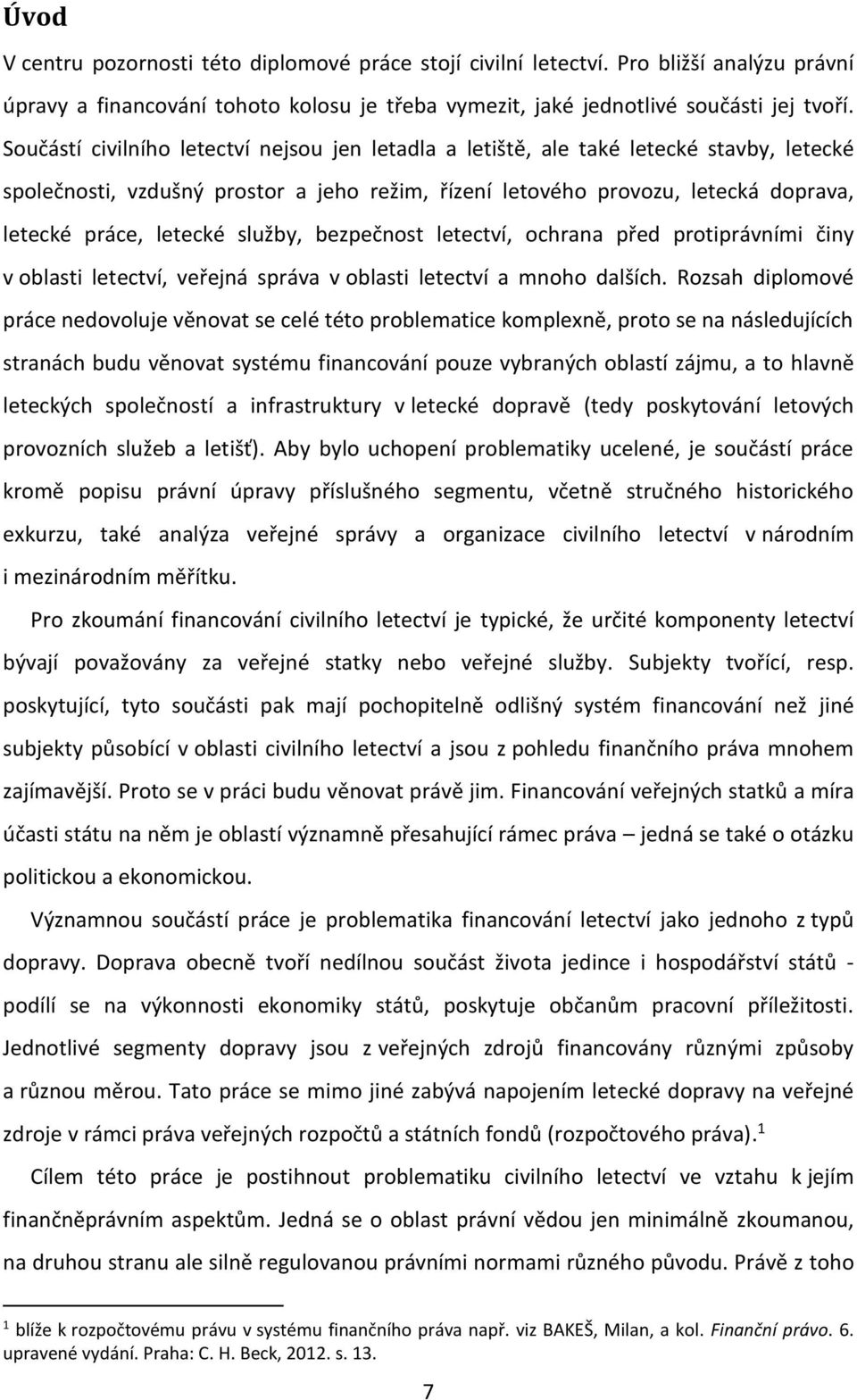 služby, bezpečnost letectví, ochrana před protiprávními činy v oblasti letectví, veřejná správa v oblasti letectví a mnoho dalších.