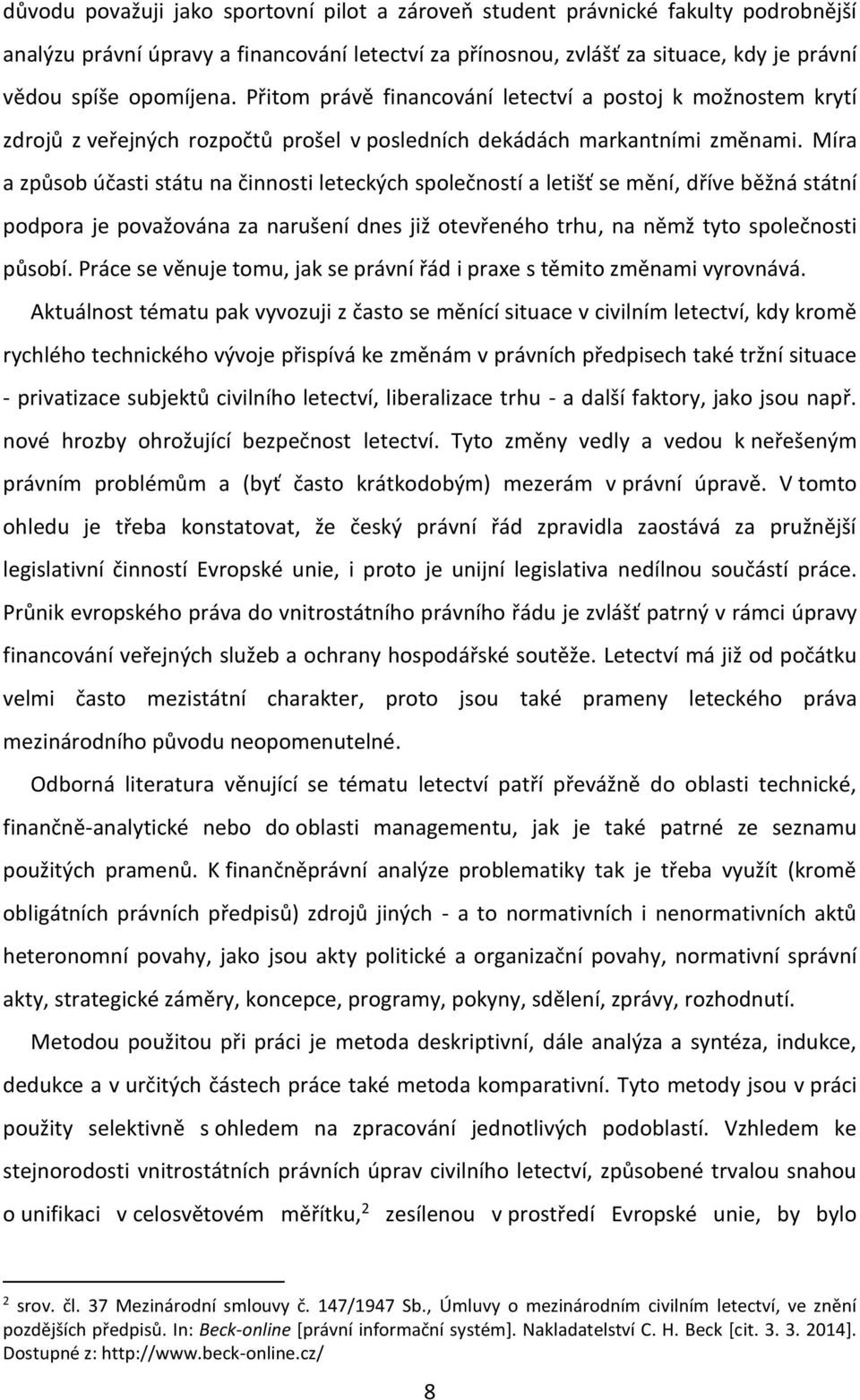 Míra a způsob účasti státu na činnosti leteckých společností a letišť se mění, dříve běžná státní podpora je považována za narušení dnes již otevřeného trhu, na němž tyto společnosti působí.