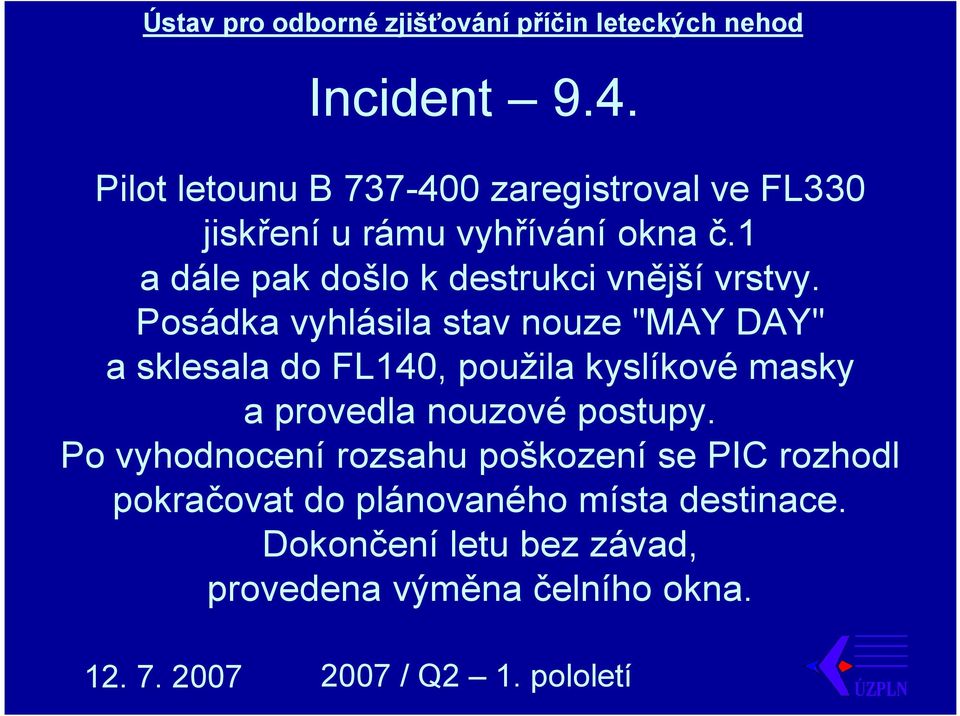 Posádka vyhlásila stav nouze "MAY DAY" a sklesala do FL14, použila kyslíkové masky a provedla