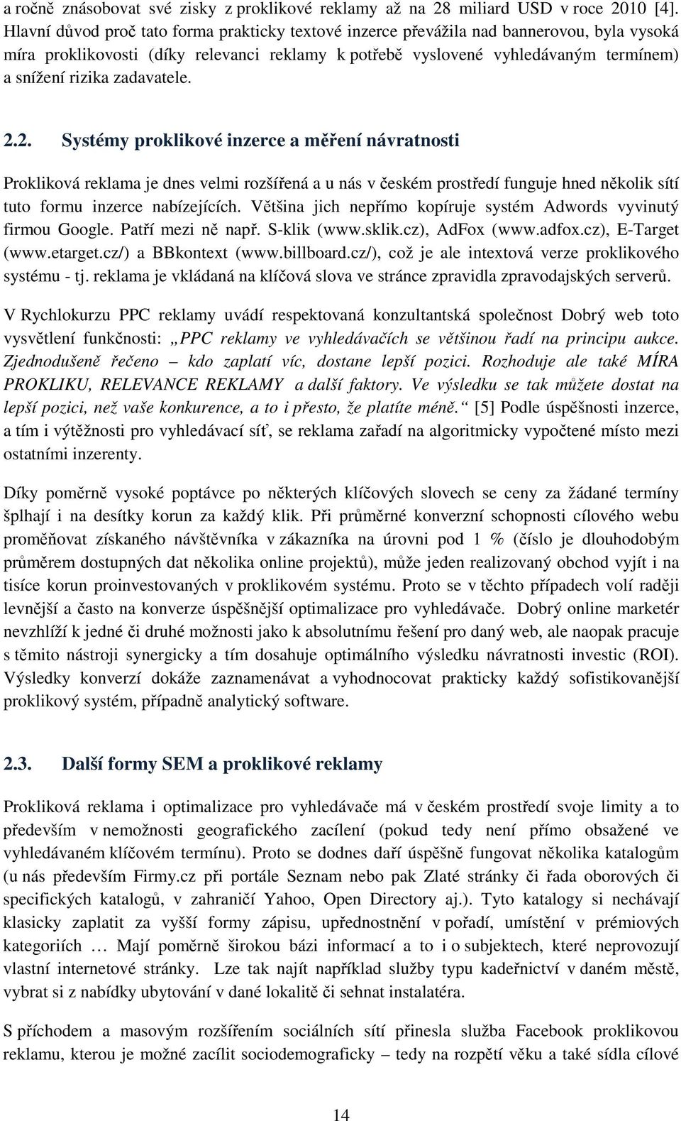 zadavatele. 2.2. Systémy proklikové inzerce a měření návratnosti Prokliková reklama je dnes velmi rozšířená a u nás v českém prostředí funguje hned několik sítí tuto formu inzerce nabízejících.