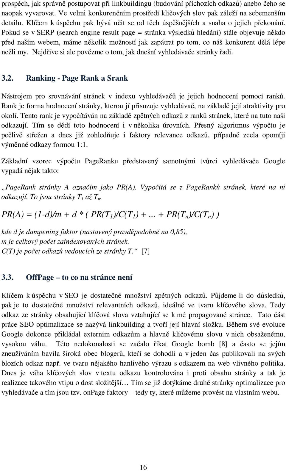 Pokud se v SERP (search engine result page = stránka výsledků hledání) stále objevuje někdo před naším webem, máme několik možností jak zapátrat po tom, co náš konkurent dělá lépe nežli my.