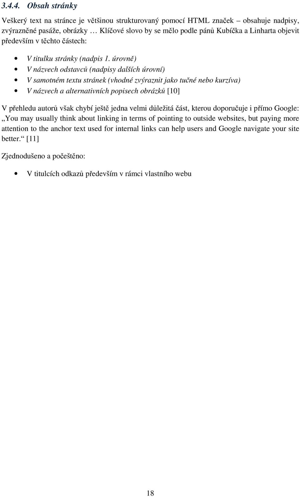 úrovně) V názvech odstavců (nadpisy dalších úrovní) V samotném textu stránek (vhodné zvýraznit jako tučné nebo kurzíva) V názvech a alternativních popisech obrázků [10] V přehledu autorů však chybí