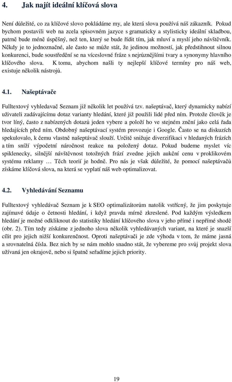 Někdy je to jednoznačné, ale často se může stát, že jedinou možností, jak předstihnout silnou konkurenci, bude soustředění se na víceslovné fráze s nejrůznějšími tvary a synonymy hlavního klíčového