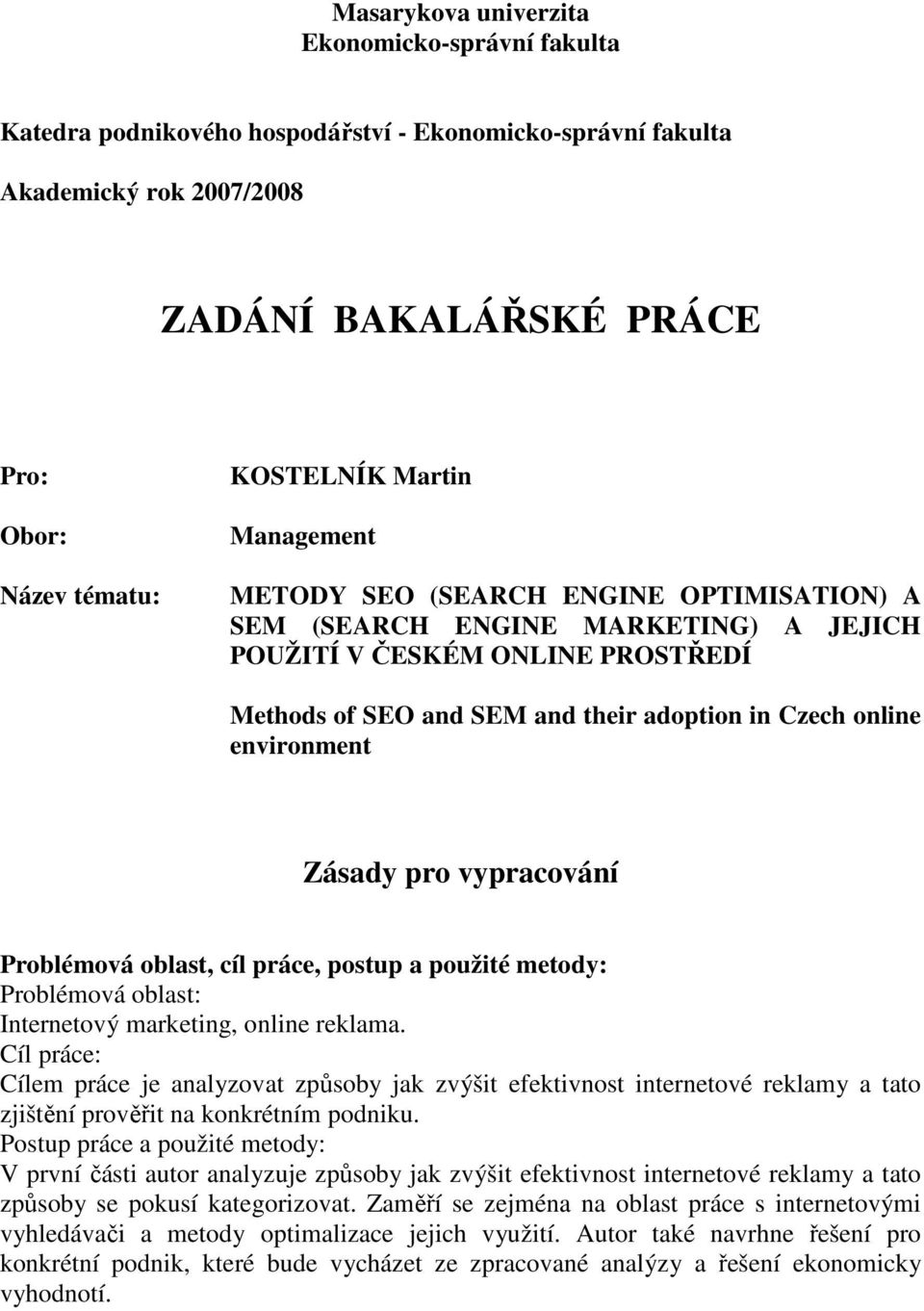 environment Zásady pro vypracování Problémová oblast, cíl práce, postup a použité metody: Problémová oblast: Internetový marketing, online reklama.