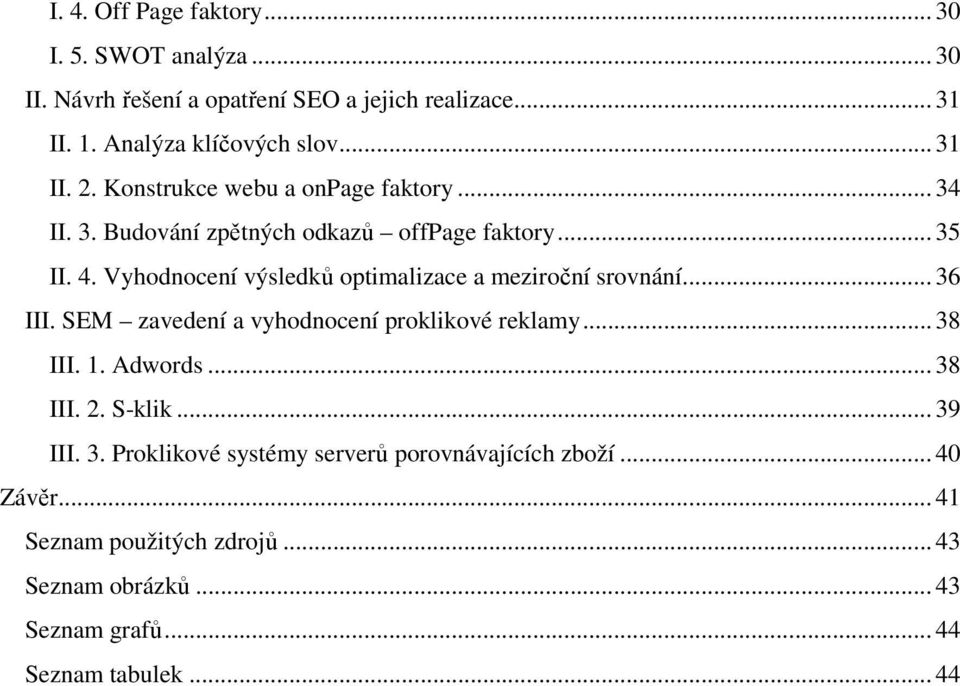 Vyhodnocení výsledků optimalizace a meziroční srovnání... 36 III. SEM zavedení a vyhodnocení proklikové reklamy... 38 III. 1. Adwords... 38 III. 2.