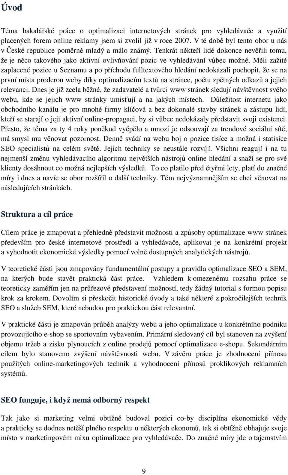 Měli zažité zaplacené pozice u Seznamu a po příchodu fulltextového hledání nedokázali pochopit, že se na první místa proderou weby díky optimalizacím textů na stránce, počtu zpětných odkazů a jejich