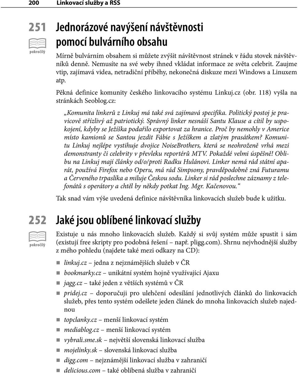 Pěkná definice komunity českého linkovacího systému Linkuj.cz (obr. 118) vyšla na stránkách Seoblog.cz: Komunita linkerů z Linkuj má také svá zajímavá specifika.