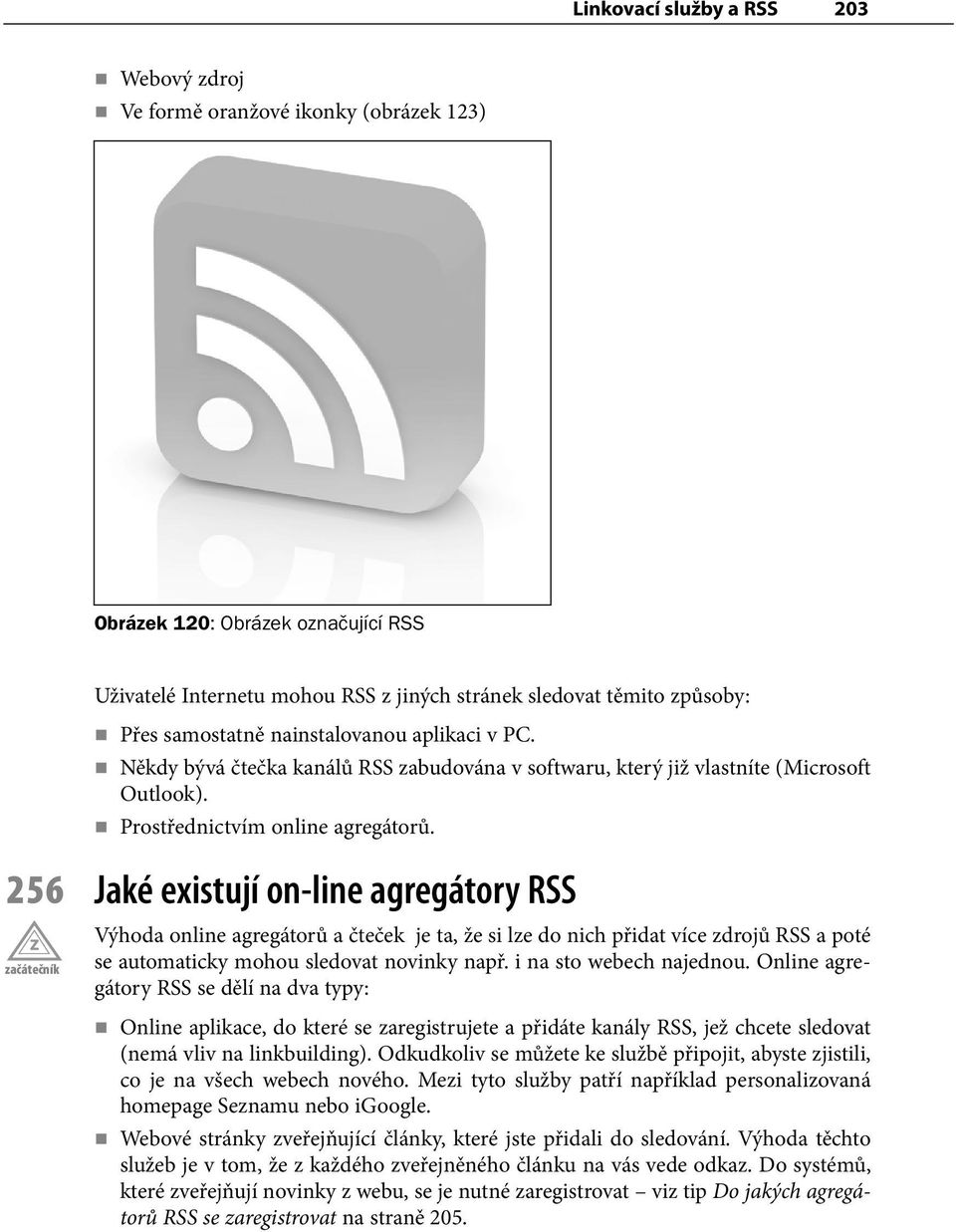 256 Jaké existují on-line agregátory RSS začátečník Výhoda online agregátorů a čteček je ta, že si lze do nich přidat více zdrojů RSS a poté se automaticky mohou sledovat novinky např.