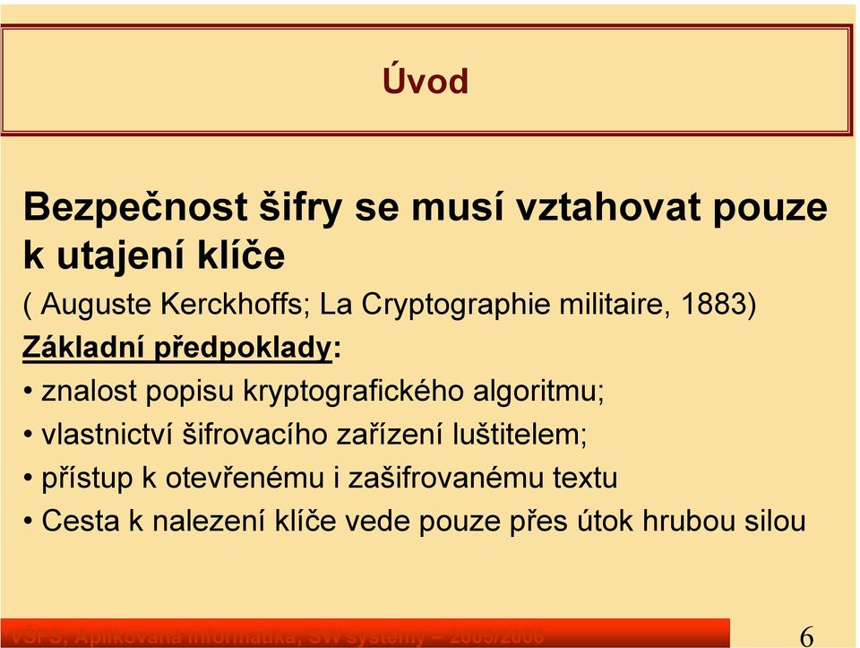 předpoklady: znalost popisu kryptografického algoritmu; vlastnictví šifrovacího zařízení