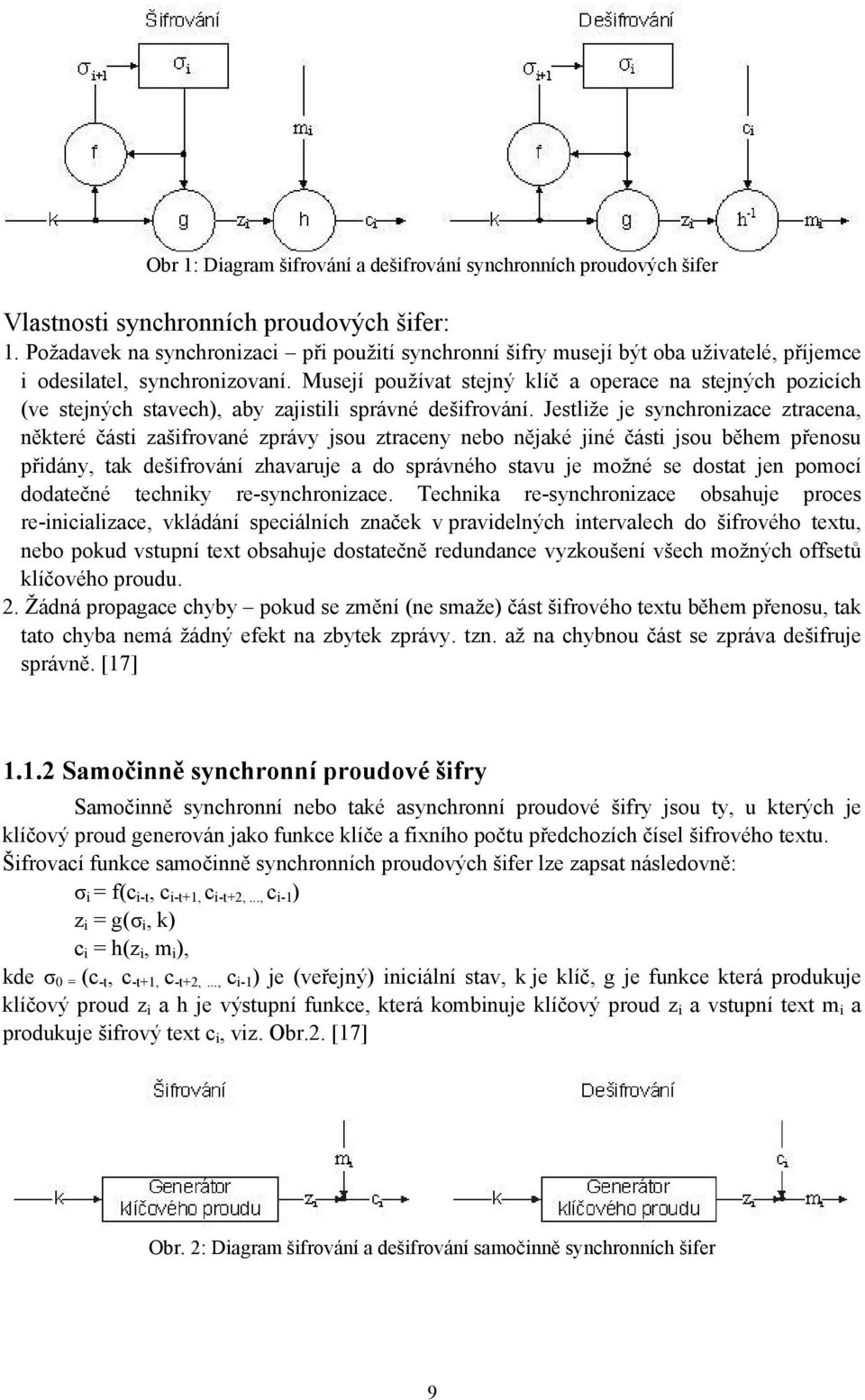 Musejí používat stejný klíč a operace na stejných pozicích (ve stejných stavech), aby zajistili správné dešifrování.