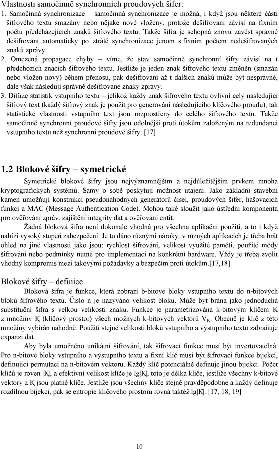 šifrového textu. Takže šifra je schopná znovu zavést správné dešifrování automaticky po ztrátě synchronizace jenom s fixním počtem nedešifrovaných znaků zprávy. 2.