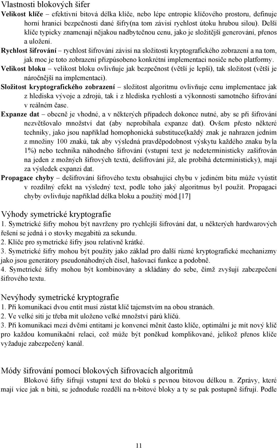 Rychlost šifrování rychlost šifrování závisí na složitosti kryptografického zobrazení a na tom, jak moc je toto zobrazení přizpůsobeno konkrétní implementaci nosiče nebo platformy.