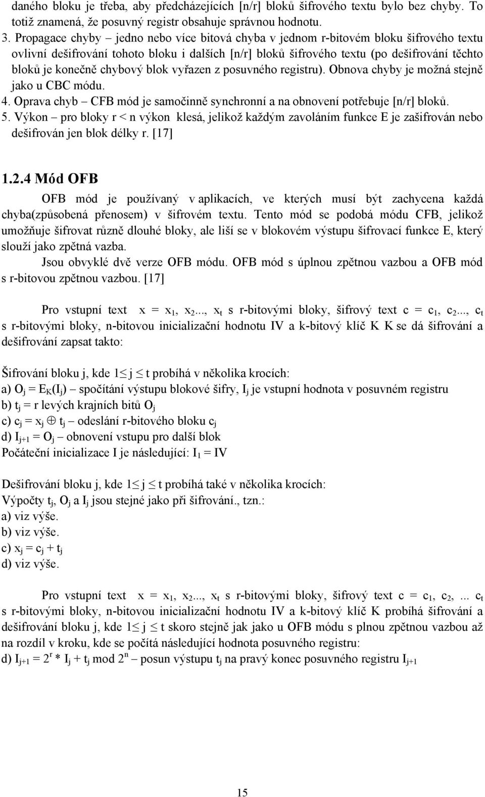 chybový blok vyřazen z posuvného registru). Obnova chyby je možná stejně jako u CBC módu. 4. Oprava chyb CFB mód je samočinně synchronní a na obnovení potřebuje [n/r] bloků. 5.