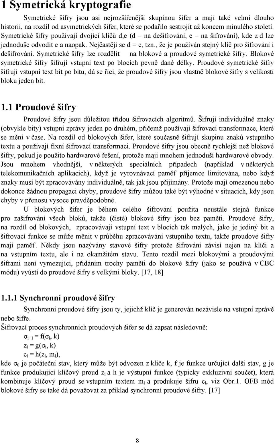 , že je používán stejný klíč pro šifrování i dešifrování. Symetrické šifry lze rozdělit na blokové a proudové symetrické šifry.