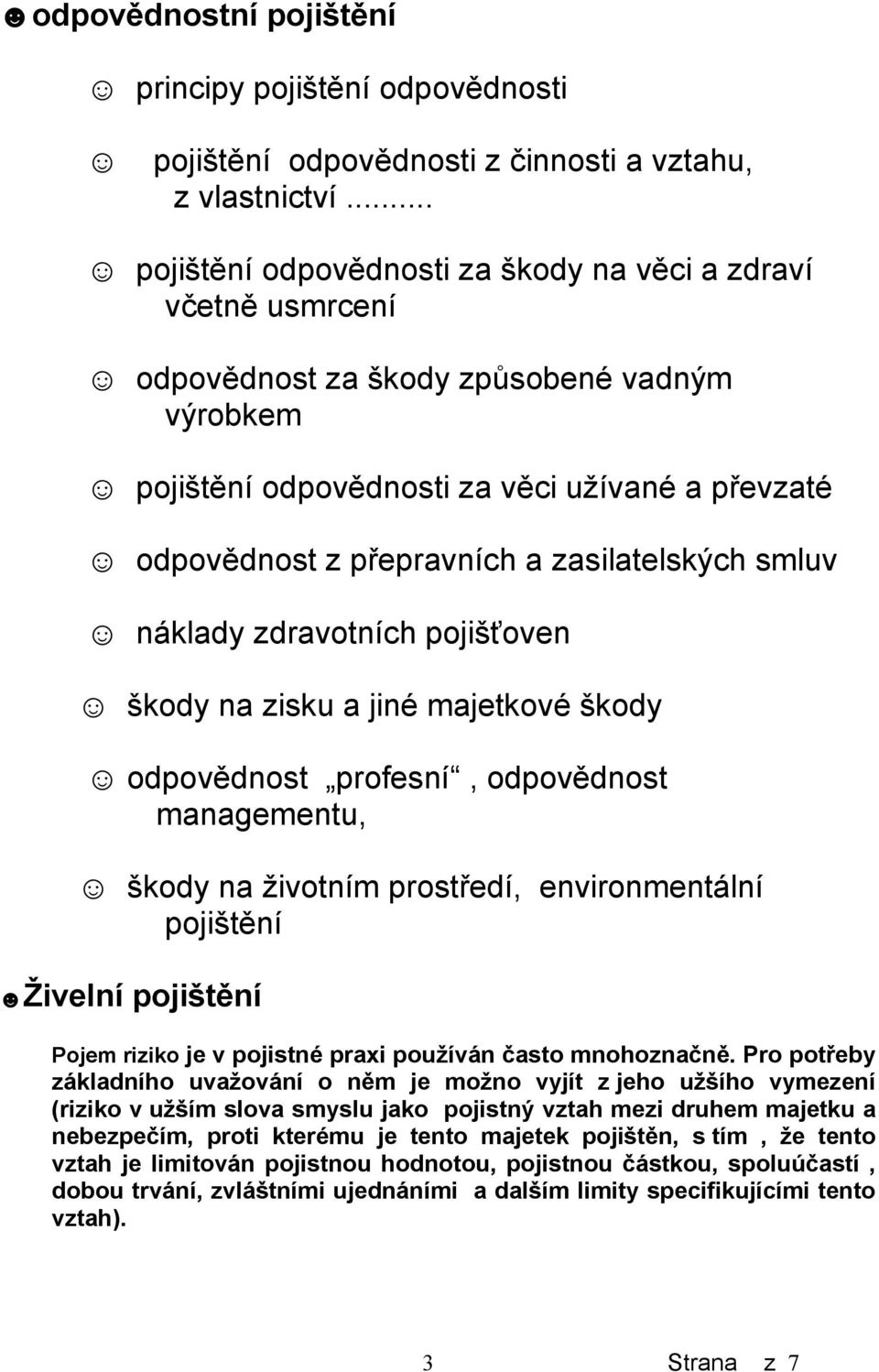 zasilatelských smluv náklady zdravotních pojišťoven škody na zisku a jiné majetkové škody odpovědnost profesní, odpovědnost managementu, škody na životním prostředí, environmentální pojištění Živelní