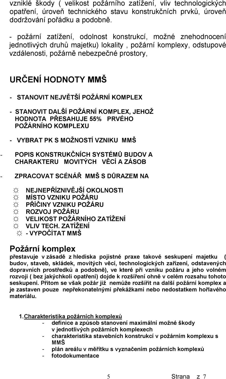 NEJVĚTŠÍ POŽÁRNÍ KOMPLEX - STANOVIT DALŠÍ POŽÁRNÍ KOMPLEX, JEHOŽ HODNOTA PŘESAHUJE 55% PRVÉHO POŽÁRNÍHO KOMPLEXU - VYBRAT PK S MOŽNOSTÍ VZNIKU MMŠ - POPIS KONSTRUKČNÍCH SYSTÉMŮ BUDOV A CHARAKTERU