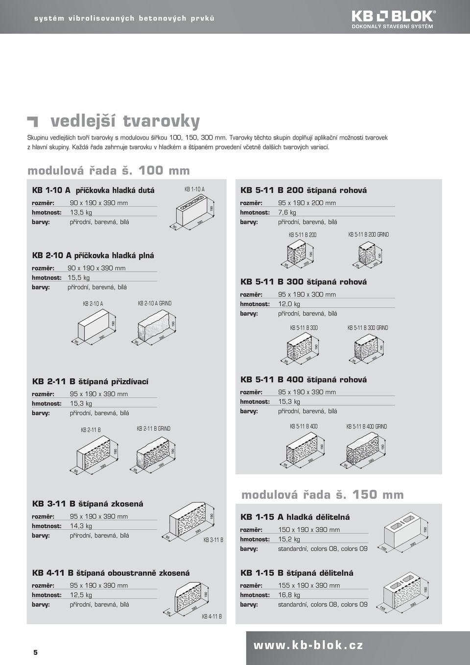 100 mm KB 1-10 A příčkovka hladká dutá KB 1-10 A KB 5-11 B 200 štípaná rohová hmotnost: barvy: 90 x 190 x 390 mm 13,5 kg přírodní, barevná, bílá hmotnost: barvy: 95 x 190 x 200 mm 7,6 kg přírodní,