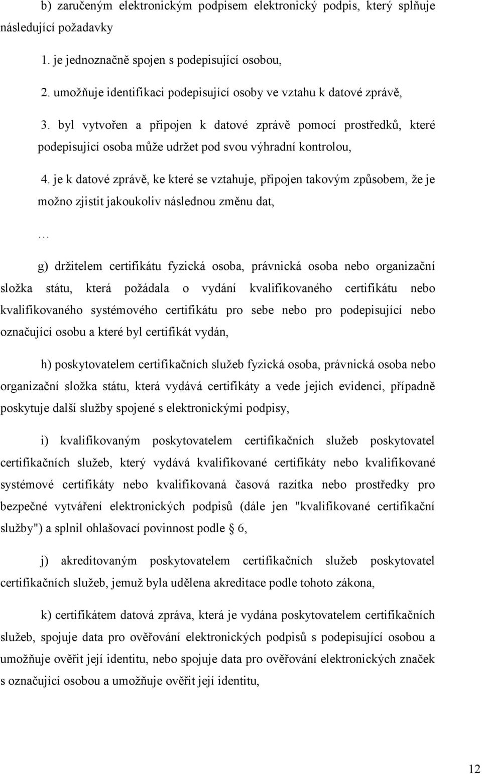 je k datové zprávě, ke které se vztahuje, připojen takovým způsobem, že je možno zjistit jakoukoliv následnou změnu dat, g) držitelem certifikátu fyzická osoba, právnická osoba nebo organizační