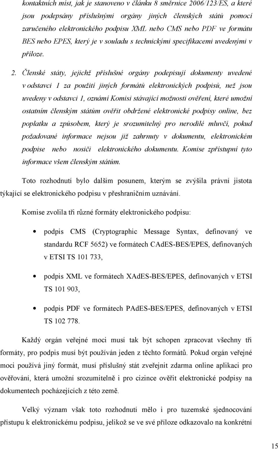 Členské státy, jejichž příslušné orgány podepisují dokumenty uvedené v odstavci 1 za použití jiných formátů elektronických podpisů, než jsou uvedeny v odstavci 1, oznámí Komisi stávající možnosti