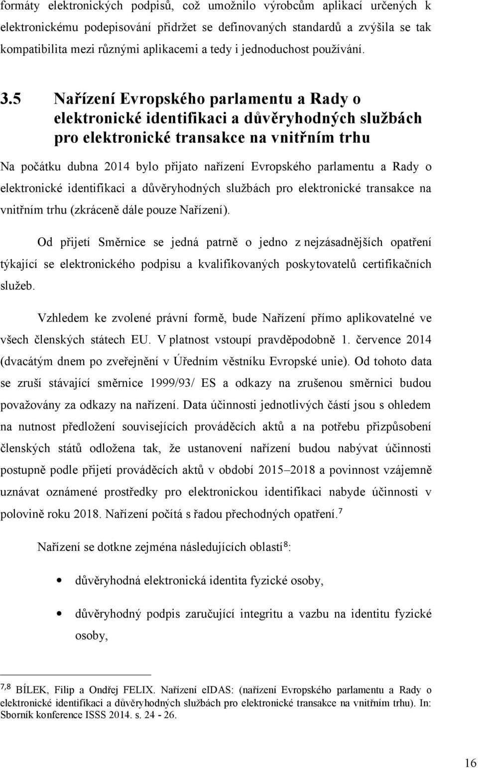 5 Nařízení Evropského parlamentu a Rady o elektronické identifikaci a důvěryhodných službách pro elektronické transakce na vnitřním trhu Na počátku dubna 2014 bylo přijato nařízení Evropského