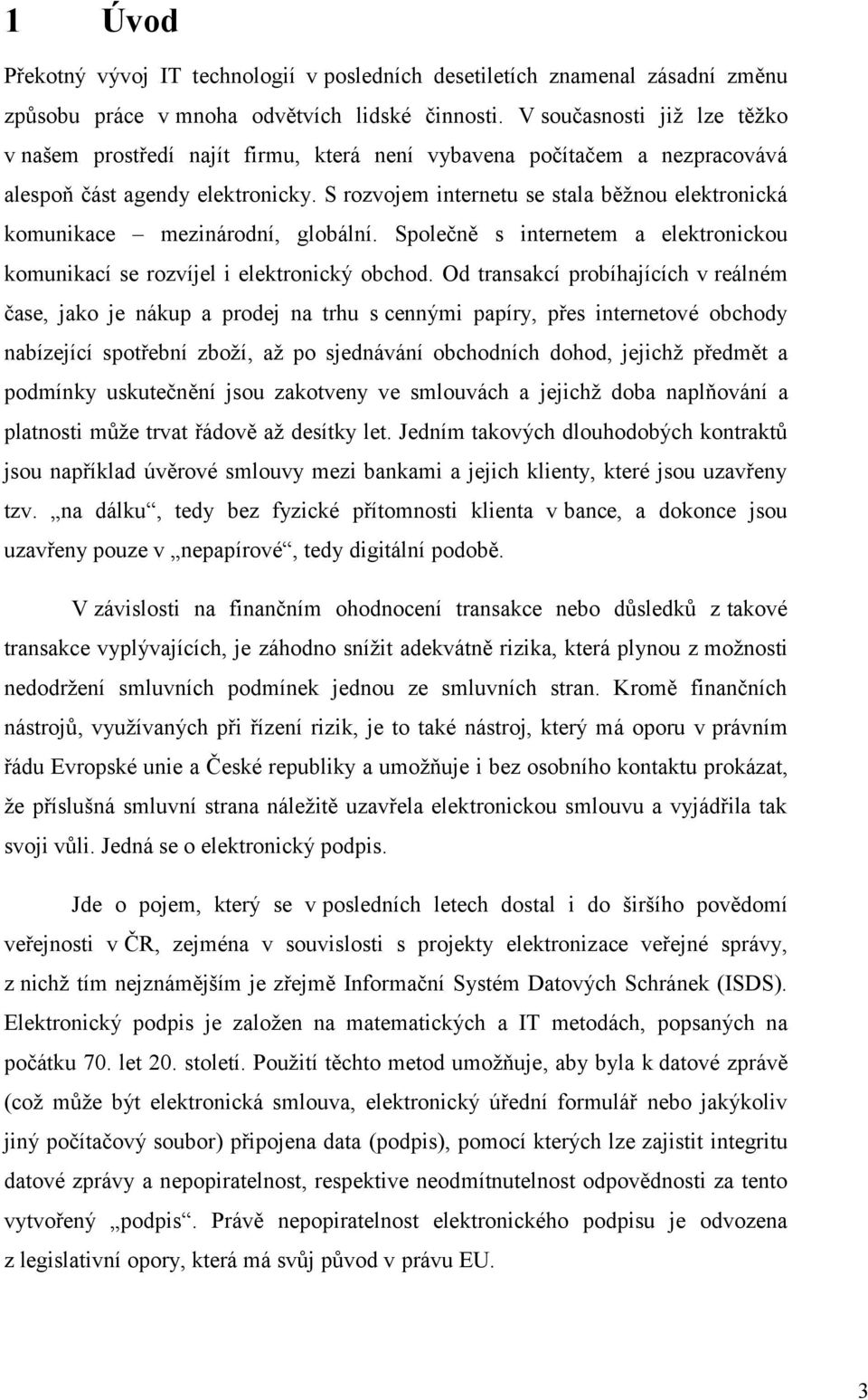 S rozvojem internetu se stala běžnou elektronická komunikace mezinárodní, globální. Společně s internetem a elektronickou komunikací se rozvíjel i elektronický obchod.