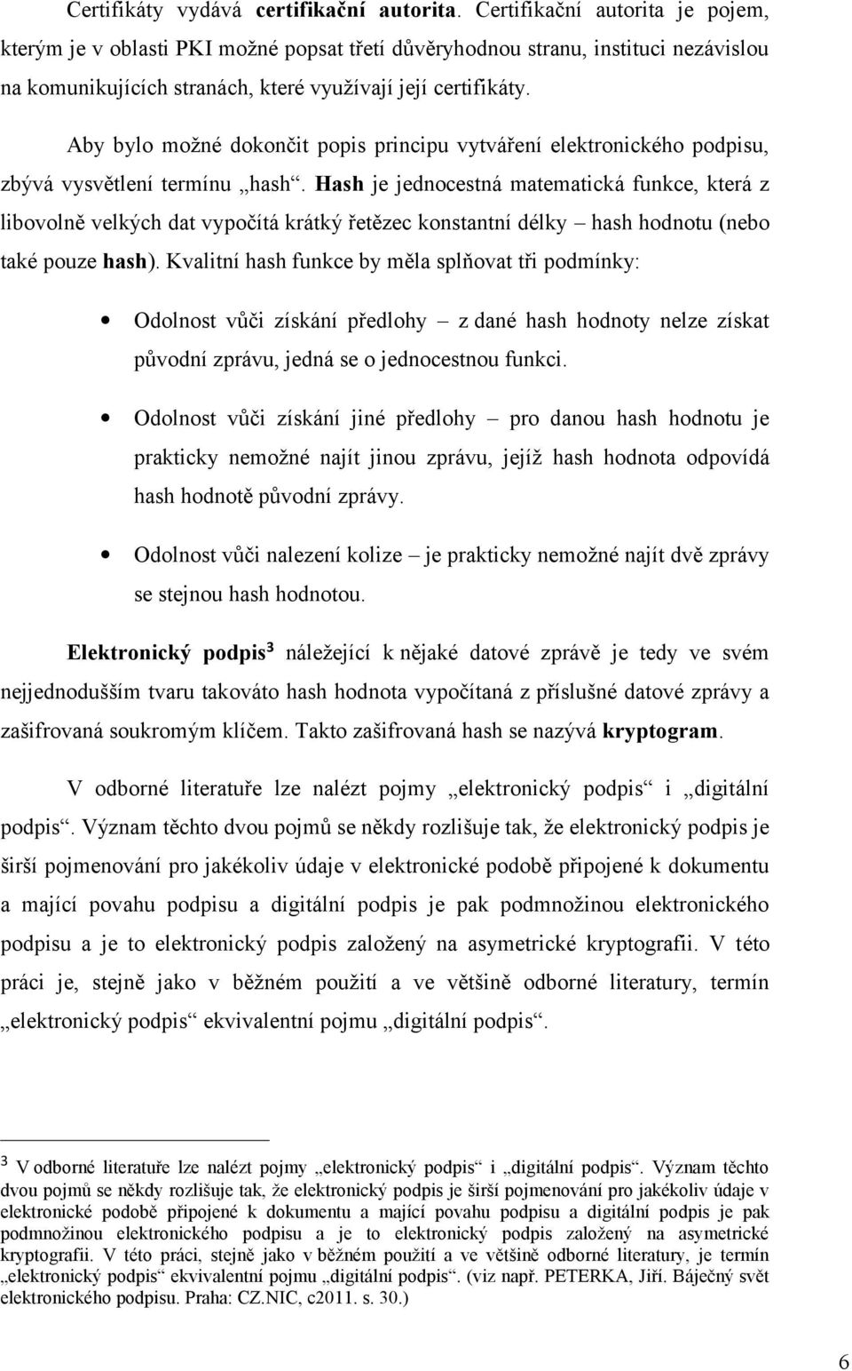 Aby bylo možné dokončit popis principu vytváření elektronického podpisu, zbývá vysvětlení termínu hash.