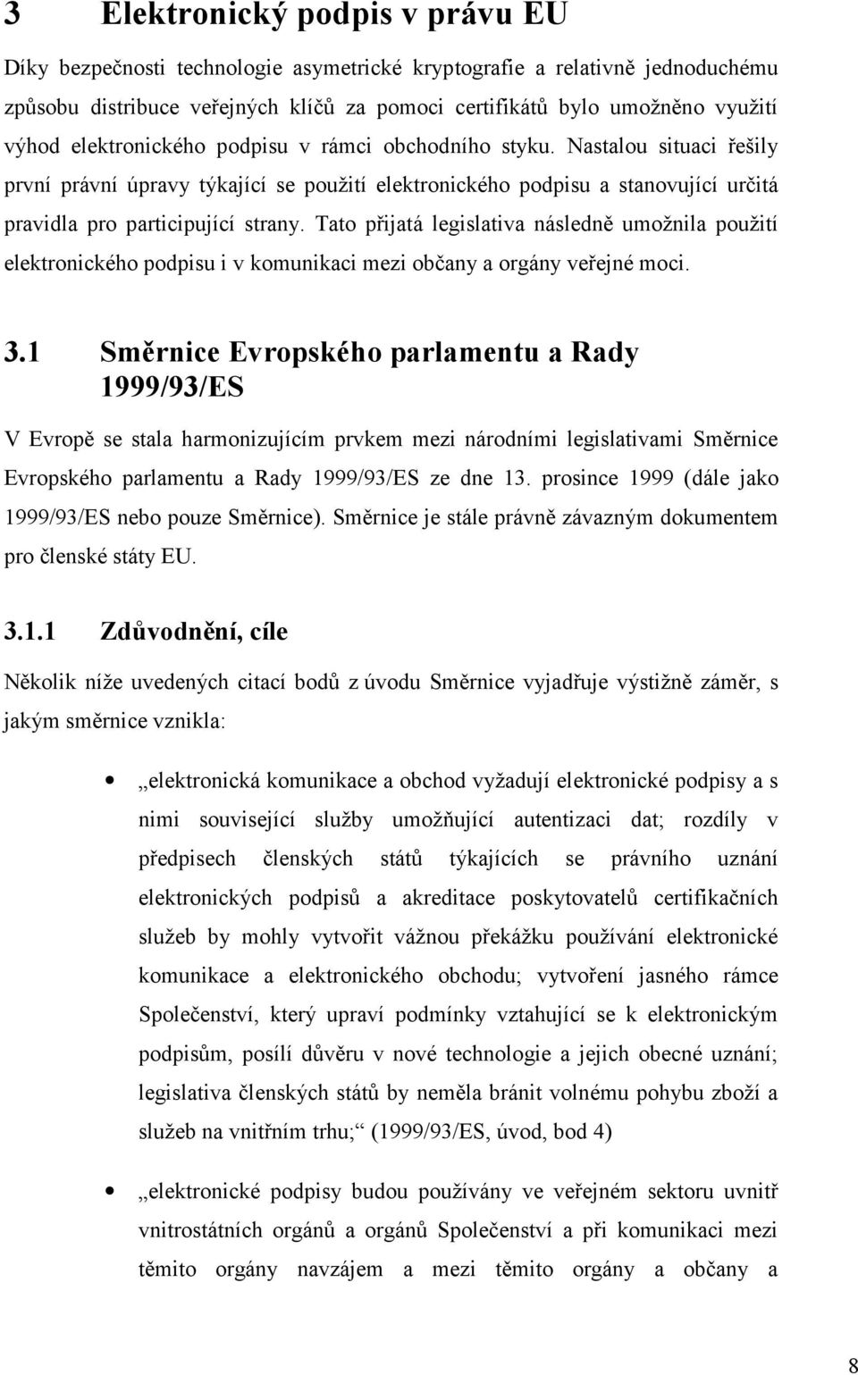 Tato přijatá legislativa následně umožnila použití elektronického podpisu i v komunikaci mezi občany a orgány veřejné moci. 3.