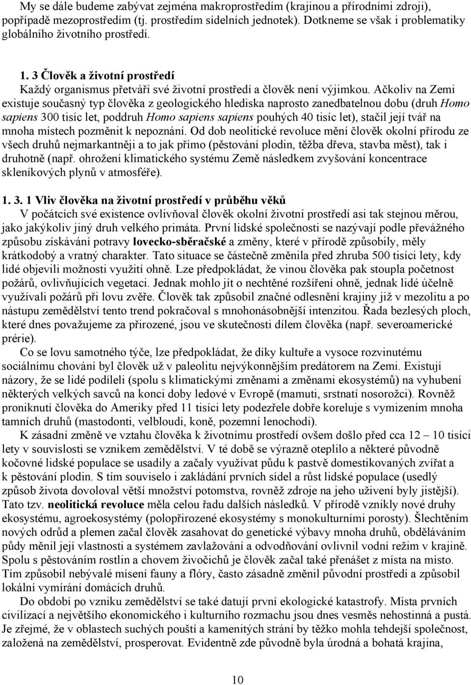 Ačkoliv na Zemi existuje současný typ člověka z geologického hlediska naprosto zanedbatelnou dobu (druh Homo sapiens 300 tisíc let, poddruh Homo sapiens sapiens pouhých 40 tisíc let), stačil její