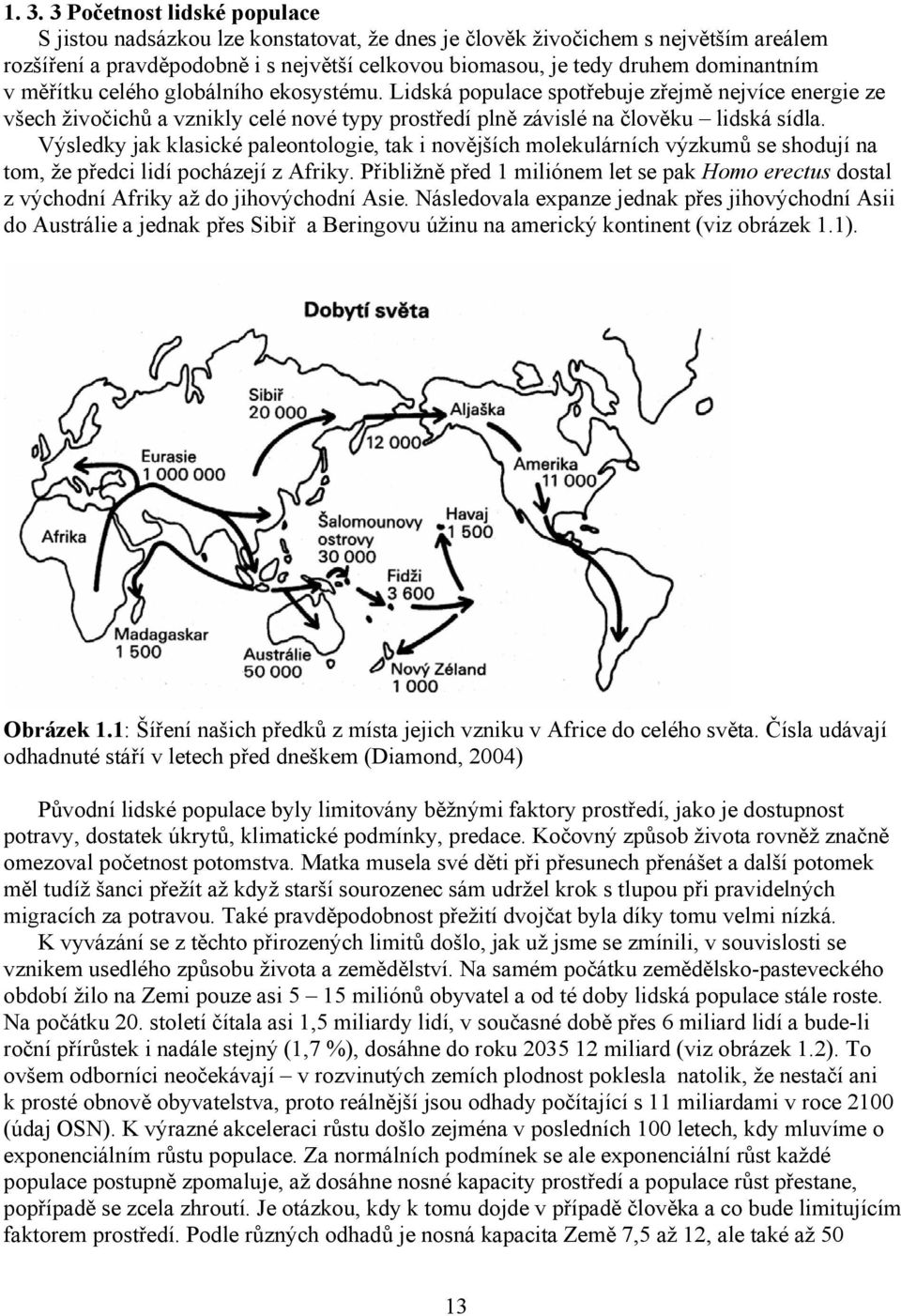 Výsledky jak klasické paleontologie, tak i novějších molekulárních výzkumů se shodují na tom, že předci lidí pocházejí z Afriky.