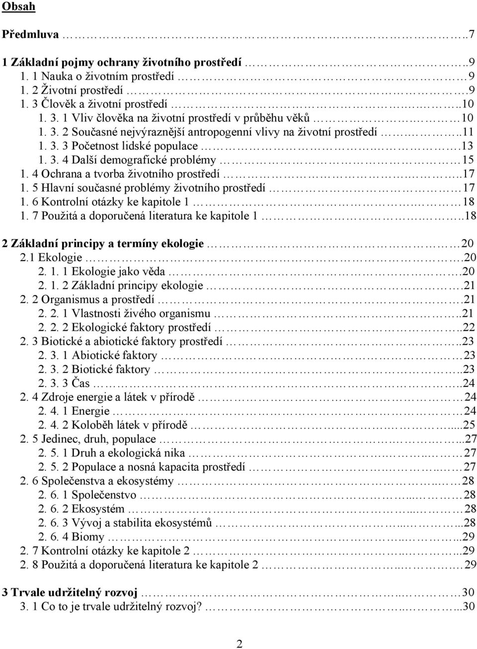 ..17 1. 5 Hlavní současné problémy životního prostředí 17 1. 6 Kontrolní otázky ke kapitole 1. 18 1. 7 Použitá a doporučená literatura ke kapitole 1...18 2 Základní principy a termíny ekologie 20 2.