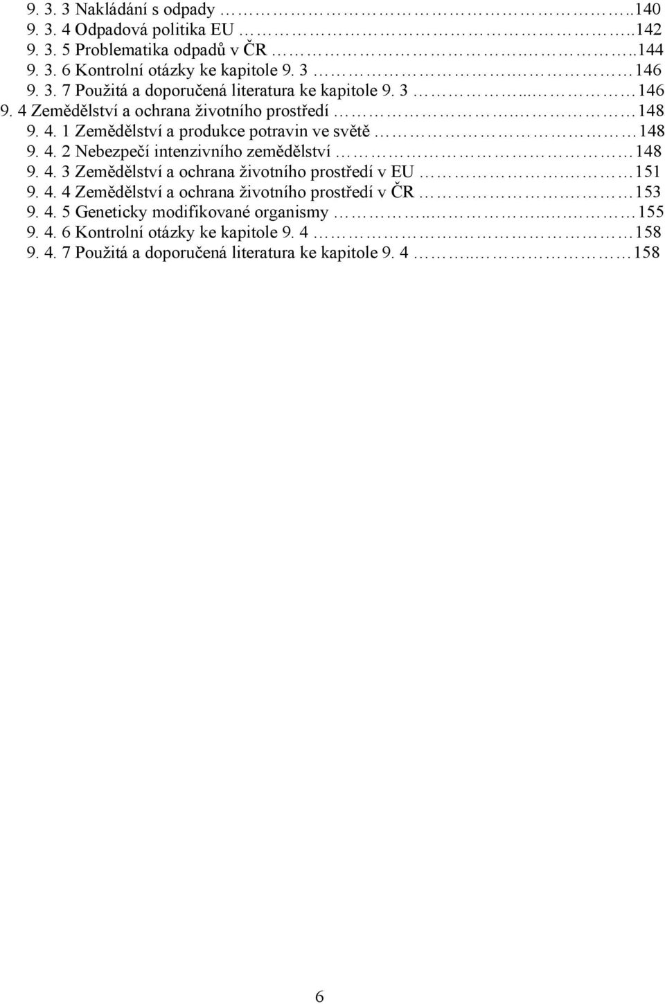 4. 3 Zemědělství a ochrana životního prostředí v EU. 151 9. 4. 4 Zemědělství a ochrana životního prostředí v ČR. 153 9. 4. 5 Geneticky modifikované organismy.