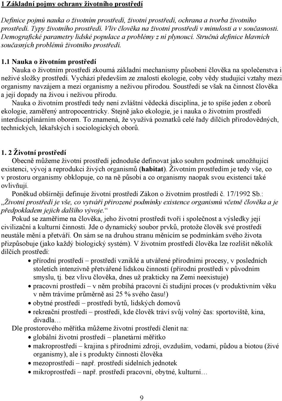 1 Nauka o životním prostředí Nauka o životním prostředí zkoumá základní mechanismy působení člověka na společenstva i neživé složky prostředí.