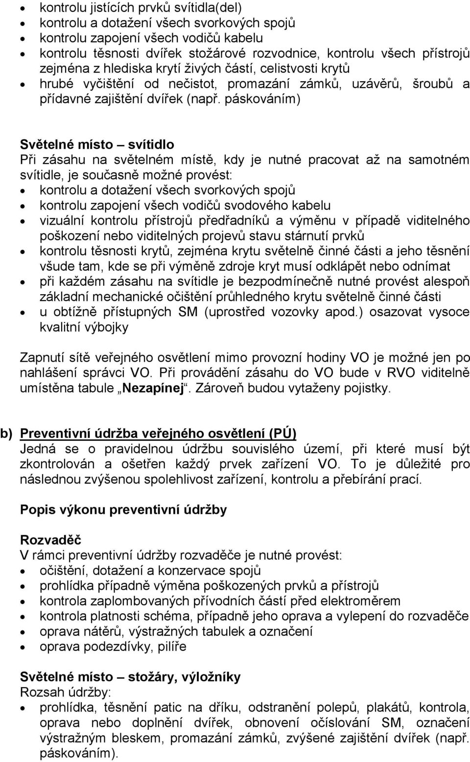 páskováním) Světelné místo svítidlo Při zásahu na světelném místě, kdy je nutné pracovat až na samotném svítidle, je současně možné provést: kontrolu a dotažení všech svorkových spojů kontrolu