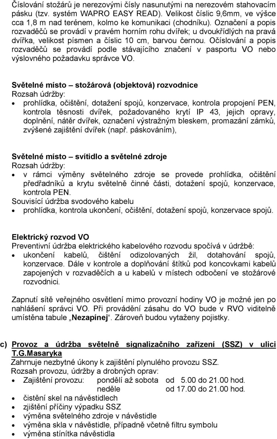 Očíslování a popis rozvaděčů se provádí podle stávajícího značení v pasportu VO nebo výslovného požadavku správce VO.