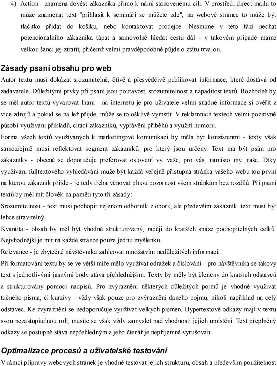 Nesmíme v této fázi nechat potencionálního zákazníka tápat a samovolně hledat cestu dál - v takovém případě máme velkou šanci jej ztratit, přičemž velmi pravděpodobně půjde o ztátu trvalou.