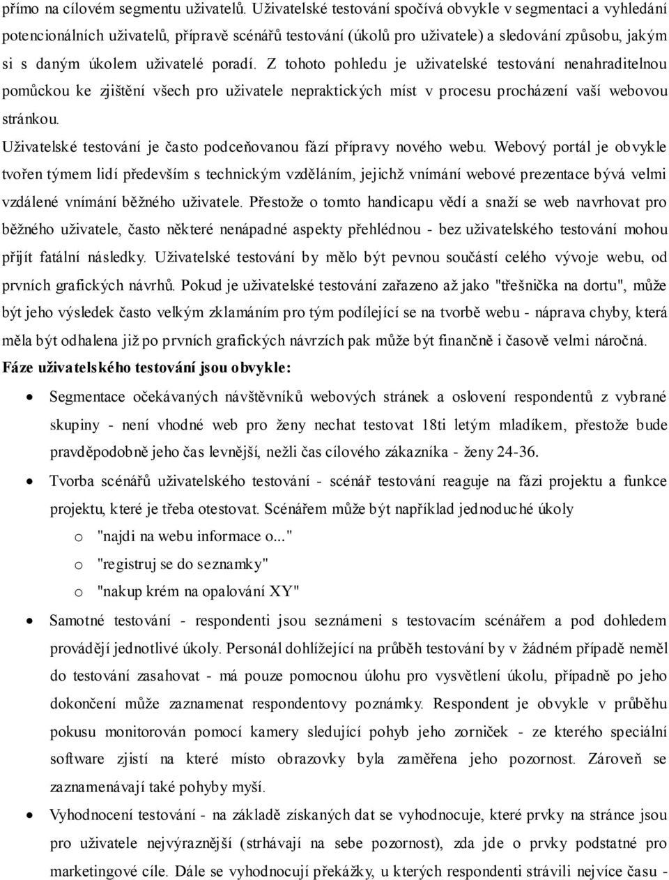 poradí. Z tohoto pohledu je uživatelské testování nenahraditelnou pomůckou ke zjištění všech pro uživatele nepraktických míst v procesu procházení vaší webovou stránkou.