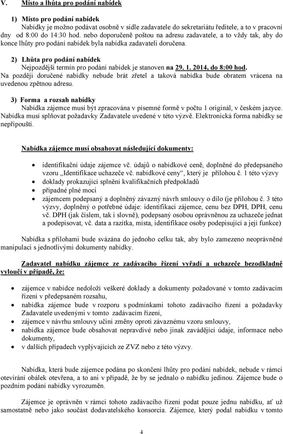 2) Lhůta pro podání nabídek Nejpozdější termín pro podání nabídek je stanoven na 29. 1. 2014, do 8:00 hod.