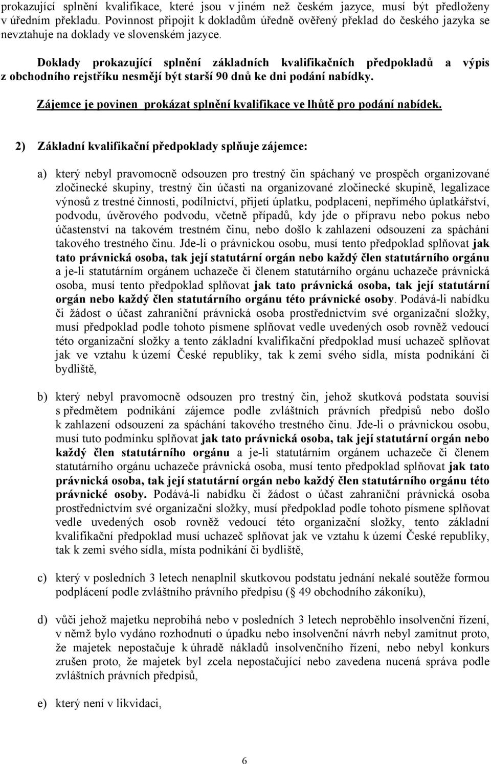 Doklady prokazující splnění základních kvalifikačních předpokladů a výpis z obchodního rejstříku nesmějí být starší 90 dnů ke dni podání nabídky.