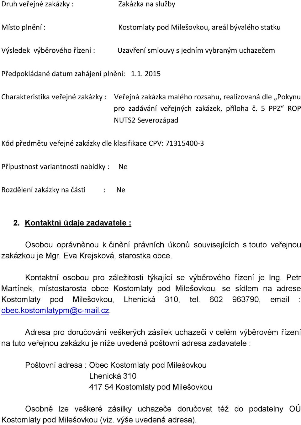 5 PPZ ROP NUTS2 Severozápad Kód předmětu veřejné zakázky dle klasifikace CPV: 71315400-3 Přípustnost variantnosti nabídky : Ne Rozdělení zakázky na části : Ne 2.